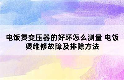 电饭煲变压器的好坏怎么测量 电饭煲维修故障及排除方法